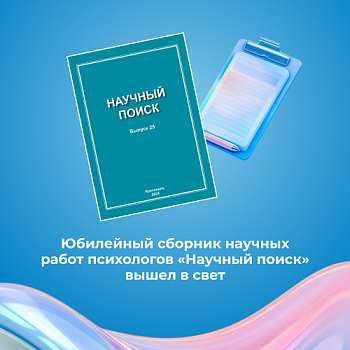 Вышел в свет юбилейный выпуск сборника научных работ студентов, аспирантов, преподавателей и ученых из сферы психологии «Научный поиск» 