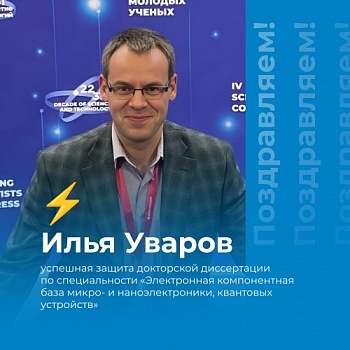 Поздравляем доцента базовой кафедры нанотехнологий в электронике Илью Уварова с успешной защитой докторской диссертации